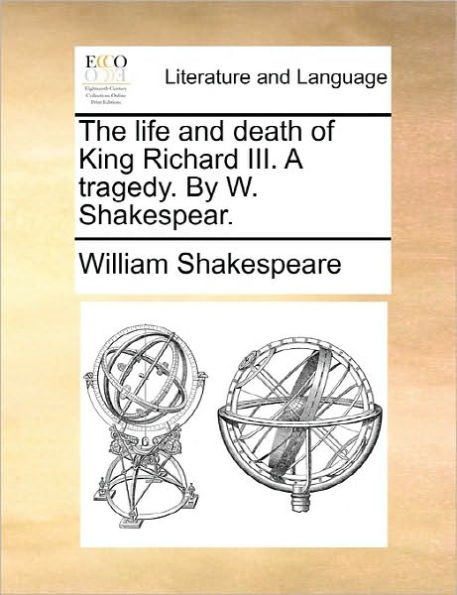 The Life and Death of King Richard III. a Tragedy. by W. Shakespear.