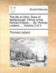Title: The life of John, Duke of Marlborough, Prince of the Roman Empire; ... By Thomas Lediard, ... Volume 2 of 3, Author: Thomas Lediard