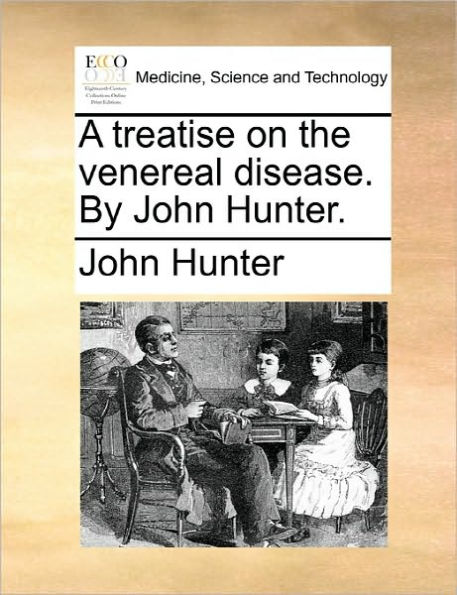 A Treatise on the Venereal Disease. by John Hunter.