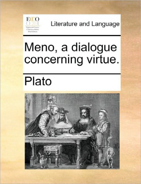 Meno, a Dialogue Concerning Virtue.