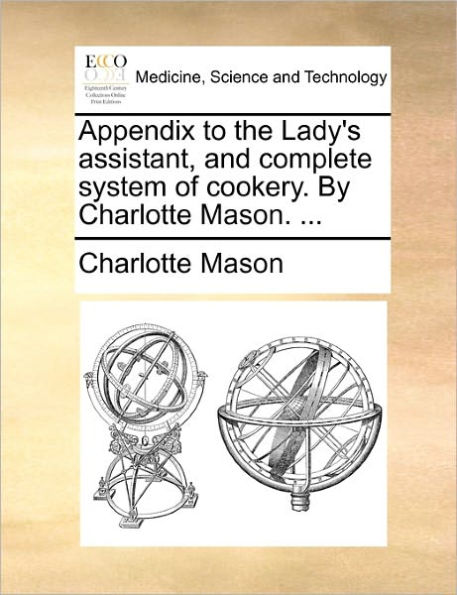 Appendix to the Lady's Assistant, and Complete System of Cookery. by Charlotte Mason. ...