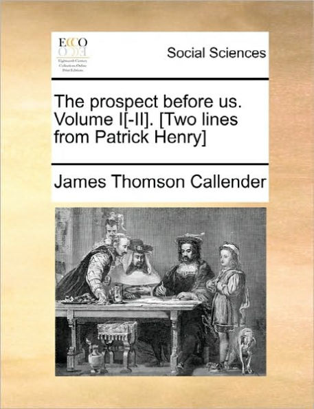 The Prospect Before Us. Volume I[-II]. [Two Lines from Patrick Henry]