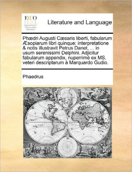 Phaedri Augusti Caesaris Liberti, Fabularum Aesopiarum Libri Quinque: Interpretatione & Notis Illustravit Petrus Danet, ... in Usum Serenissimi Delphini. Adjicitur Fabularum Appendix, Nuperrime Ex Ms. Veteri Descriptarum a Marquardo Gudio.