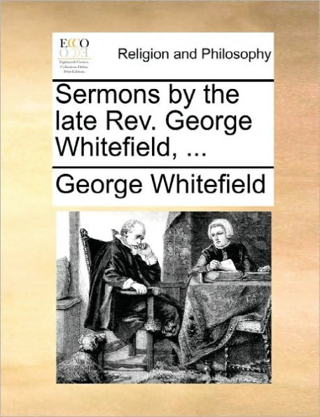 Sermons by the Late REV. George Whitefield, ...