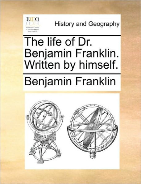 The Life of Dr. Benjamin Franklin. Written by Himself.