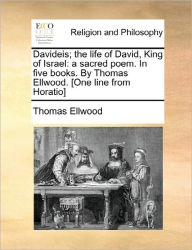 Title: Davideis; The Life of David, King of Israel: A Sacred Poem. in Five Books. by Thomas Ellwood. [One Line from Horatio], Author: Thomas Ellwood