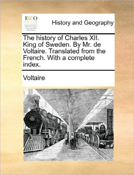 the History of Charles XII. King Sweden. by Mr. de Voltaire. Translated from French. with a Complete Index.