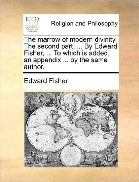 the Marrow of Modern Divinity. Second Part. ... by Edward Fisher, to Which Is Added, an Appendix Same Author.