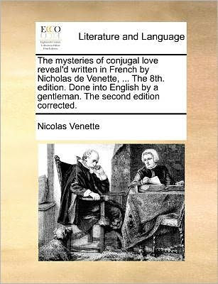 The mysteries of conjugal love reveal'd written French by Nicholas de Venette, ... 8th. edition. Done into English a gentleman. second edition corrected.