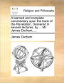 A learned and complete commentary upon the book of the Revelation. Delivered in several lectures, by ... Mr. James Durham, ...