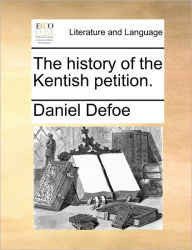 Title: The History of the Kentish Petition., Author: Daniel Defoe