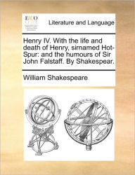 Title: Henry IV. with the Life and Death of Henry, Sirnamed Hot-Spur: And the Humours of Sir John Falstaff. by Shakespear., Author: William Shakespeare