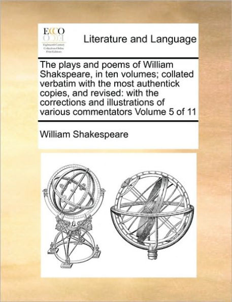 The Plays and Poems of William Shakspeare, in ten Volumes; Collated Verbatim With the Most Authentick Copies