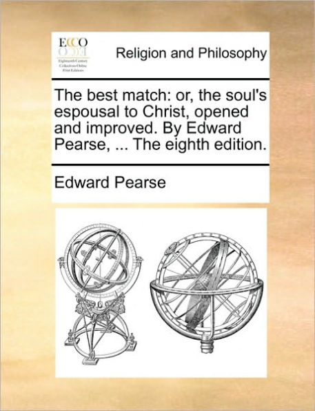 the Best Match: Or, Soul's Espousal to Christ, Opened and Improved. by Edward Pearse, ... Eighth Edition.