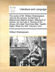 Title: The works of Mr. William Shakespeare. Volume the second. Containing, A Midsummer-Night's Dream. Merchant of Venice. As You Like It. Taming of the Shrew. All's Well That Ends Well. Twelfth-Night, What You Will. Volume 4 of 6, Author: William Shakespeare