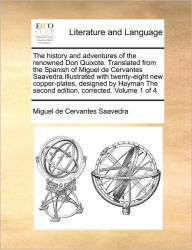 Title: The History and Adventures of the Renowned Don Quixote. Translated from the Spanish of Miguel de Cervantes Saavedra.Illustrated with Twenty-Eight New Copper-Plates, Designed by Hayman the Second Edition, Corrected. Volume 1 of 4, Author: Miguel De Cervantes Saavedra