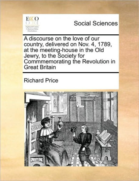 A Discourse on the Love of Our Country, Delivered Nov. 4, 1789, at Meeting-House Old Jewry, to Society for Commmemorating Revolution Great Britain