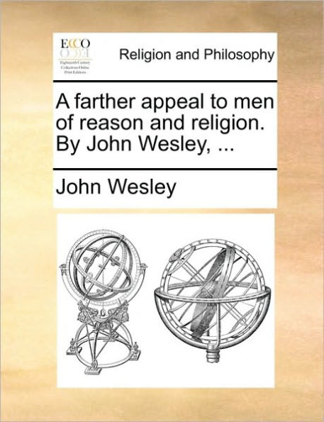 A Farther Appeal to Men of Reason and Religion. by John Wesley, ...