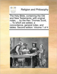 Title: The Holy Bible, containing the Old and New Testaments; with original notes, ... by the Rev. Thomas Scott, ... To which are added, a concordance, general index, and tables. Second edition. Volume 1 of 4, Author: Multiple Contributors