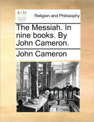 Title: The Messiah. in Nine Books. by John Cameron., Author: John Cameron