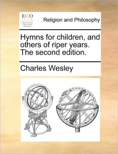 Hymns for Children, and Others of Riper Years. the Second Edition.