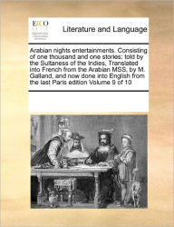 Title: Arabian Nights Entertainments. Consisting of One Thousand and One Stories: Told by the Sultaness of the Indies, Translated Into French from the Arabian Mss, by M. Galland, and Now Done Into English from the Last Paris Edition Volume 9 of 10, Author: Multiple Contributors