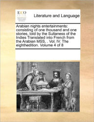Title: Arabian Nights Entertainments: Consisting of One Thousand and One Stories, Told by the Sultaness of the Indies Translated Into French from the Arabian Mss, . Vol. IV. the Eighthedition. Volume 4 of 8, Author: Multiple Contributors