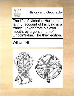 the Life of Nicholas Hart; Or, a Faithful Account His Lying Trance. Taken from Own Mouth, by Gentleman Lincoln's-Inn. Third Edition.