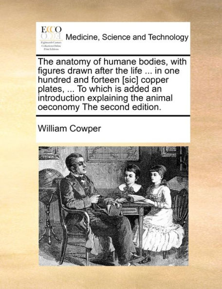 The anatomy of humane bodies, with figures drawn after life ... one hundred and forteen [sic] copper plates, To which is added an introduction explaining animal oeconomy second edition.