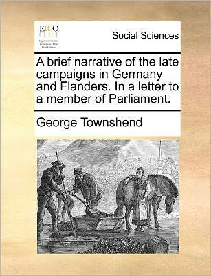 a Brief Narrative of the Late Campaigns Germany and Flanders. Letter to Member Parliament.