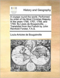 Title: A voyage round the world. Performed by order of His Most Christian Majesty, in the years 1766, 1767, 1768, and 1769. By Lewis de Bougainville, ... Translated from the French by John Reinhold Forster, F.A.S., Author: Louis-Antoine de Bougainville Com