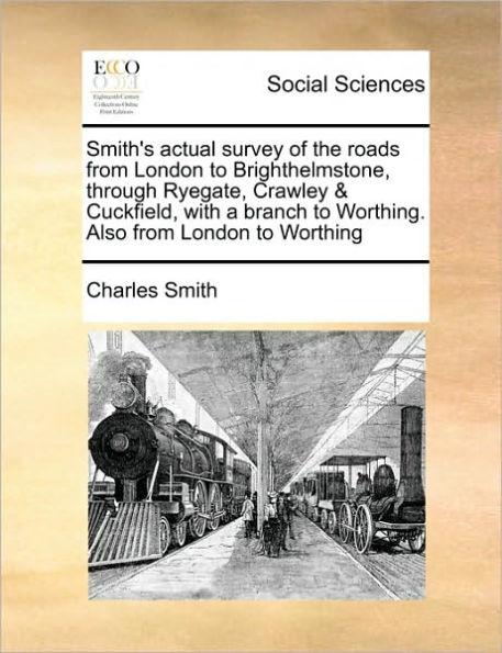 Smith's Actual Survey of the Roads from London to Brighthelmstone, Through Ryegate, Crawley & Cuckfield, with a Branch Worthing. Also Worthing