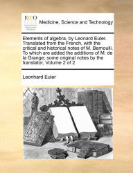 Title: Elements of algebra, by Leonard Euler. Translated from the French, with the critical and historical notes of M. Bernoulli. To which are added the additions of M. de la Grange; some original notes by the translator, Volume 2 of 2, Author: Leonhard Euler