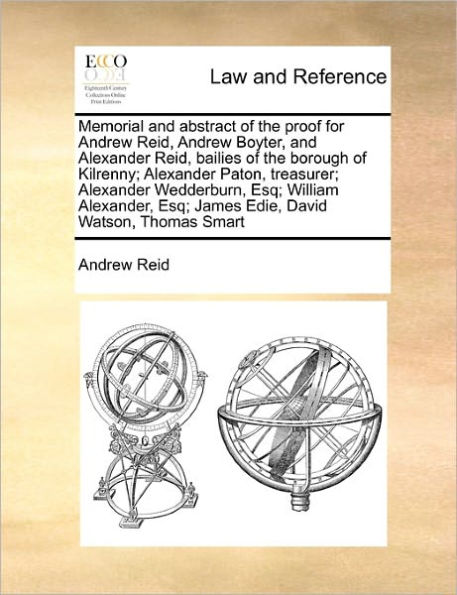 Memorial and Abstract of the Proof for Andrew Reid, Boyter, Alexander Bailies Borough Kilrenny; Paton, Treasurer; Wedderburn, Esq; William Alexander, James Edie, David Watson, Thomas Smart