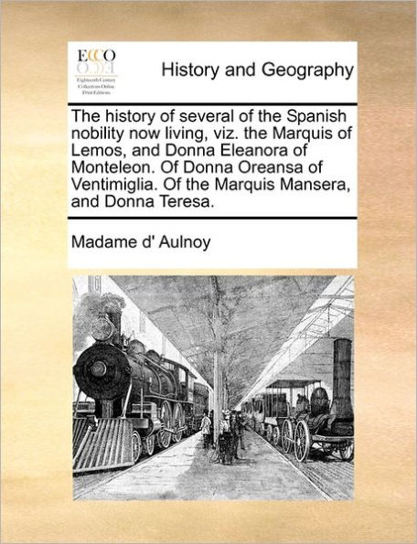 the History of Several Spanish Nobility Now Living, Viz. Marquis Lemos, and Donna Eleanora Monteleon. Oreansa Ventimiglia. Mansera, Teresa.