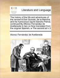 Title: The History of the Life and Adventures of the Renown'd Don Quixote, de La Mancha, and His Humourous Squire Sancho Panca, Continued by Alfonso Fernandez de Avellaneda in Two Vs Now Translated from the Original Spanish, W the Second Ed V 2 Volume 2 of 2, Author: Alonso Fernandez de Avellaneda