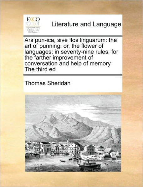 Ars Pun-Ica, Sive Flos Linguarum: the Art of Punning: Or, Flower Languages: Seventy-Nine Rules: For Farther Improvement Conversation and Help Memory Third Ed