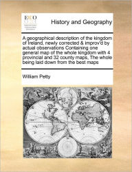Title: A Geographical Description of the Kingdom of Ireland, Newly Corrected & Improv'd by Actual Observations Containing One General Map of the Whole Kingdom with 4 Provincial and 32 County Maps, the Whole Being Laid Down from the Best Maps, Author: William Petty Sir