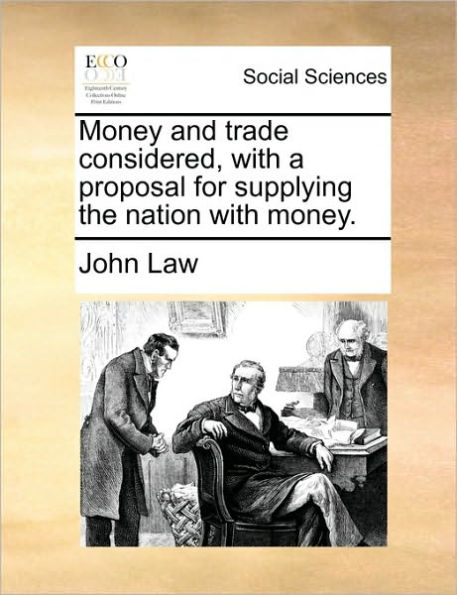 Money and Trade Considered, with a Proposal for Supplying the Nation Money.