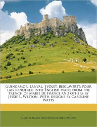 Title: Guingamor, Lanval, Tyolet, Bisclaveret; four lais rendered into English prose from the French of Marie de France and others by Jessie L. Weston. With designs by Caroline Watts, Author: de France 12th cent Marie