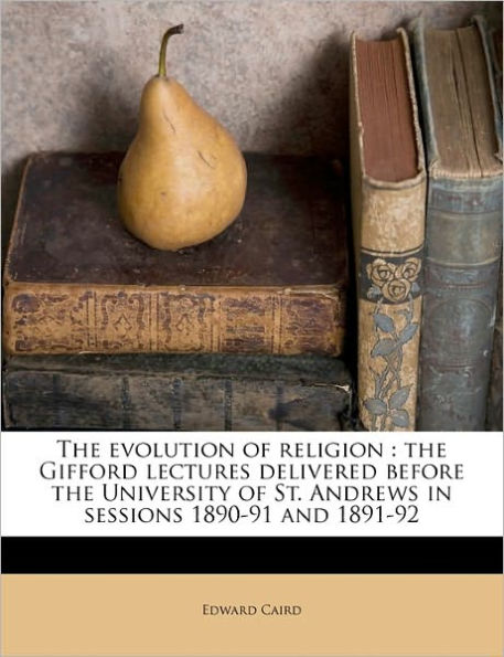 The Evolution of Religion: The Gifford Lectures Delivered Before the University of St. Andrews in Sessions 1890-91 and 1891-92 Volume 2