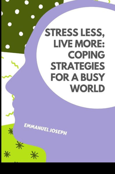 Stress Less, Live More: Coping Strategies for a Busy World