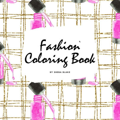 Download Fashion Coloring Book For Young Adults And Teens 8 5x8 5 Coloring Book Activity Book By Sheba Blake Paperback Barnes Noble