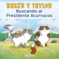 Title: Baker Y Taylor: Buscando al Presidente Acurrucos (Baker and Taylor: Searching for President Snuggles), Author: Candy Rodó