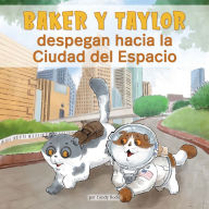 Title: Baker Y Taylor: despegan a la Ciudad del espacio (Baker and Taylor: Blast off in Space City), Author: Candy Rodó