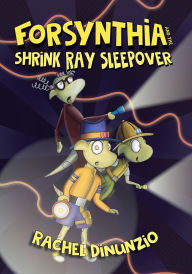 Title: Forsynthia: The Shrink Ray Sleepover, Author: Rachel DiNunzio