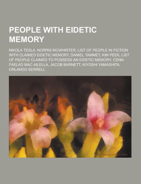 People with Eidetic Memory: Nikola Tesla, Norris McWhirter, List of People in Fiction with Claimed Eidetic Memory, Daniel Tammet, Kim Peek, List O