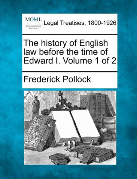 The history of English law before the time of Edward I. Volume 1 of 2