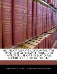 Title: Misuse of Patriot ACT Powers: The Inspector General's Findings of Improper Use of the National Security Letters by the FBI, Author: United States Congress Senate Committee