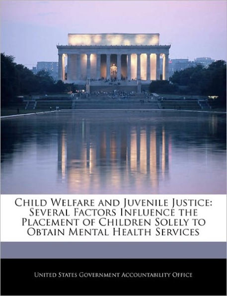 Child Welfare and Juvenile Justice: Several Factors Influence the Placement of Children Solely to Obtain Mental Health Services